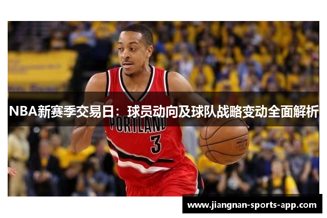 NBA新赛季交易日：球员动向及球队战略变动全面解析