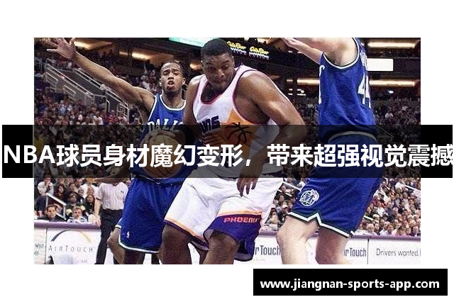 NBA球员身材魔幻变形，带来超强视觉震撼