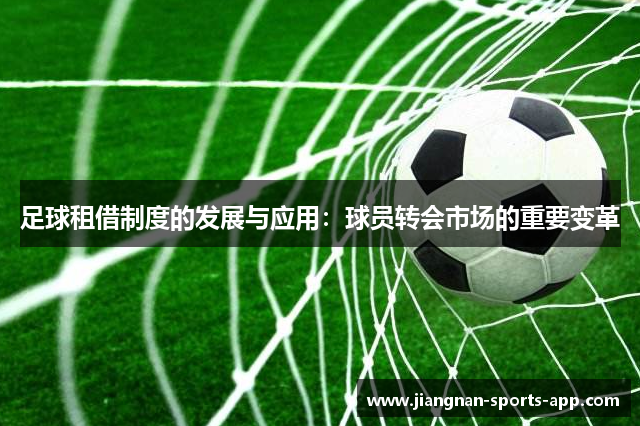 足球租借制度的发展与应用：球员转会市场的重要变革