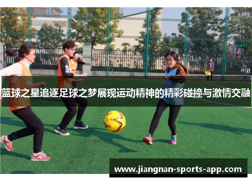篮球之星追逐足球之梦展现运动精神的精彩碰撞与激情交融