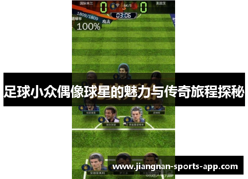 足球小众偶像球星的魅力与传奇旅程探秘