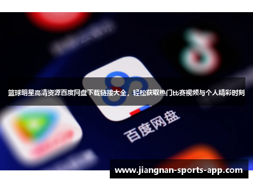 篮球明星高清资源百度网盘下载链接大全，轻松获取热门比赛视频与个人精彩时刻