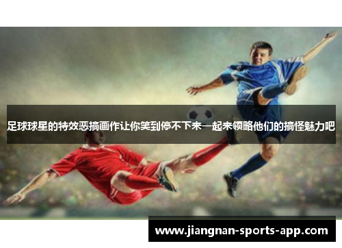 足球球星的特效恶搞画作让你笑到停不下来一起来领略他们的搞怪魅力吧