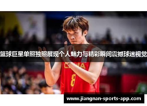 篮球巨星单照独照展现个人魅力与精彩瞬间震撼球迷视觉